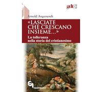 «Lasciate che crescano insieme...». La tolleranza nella storia del cristianesimo