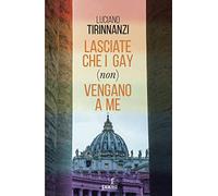 Libri Luciano Tirinnanzi - Lasciate Che I Gay (Non) Vengano A Me. Chiesa E Omose