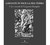 Lasciate in pace la mia terra. Vita e racconti di Nazzareno Battaglini