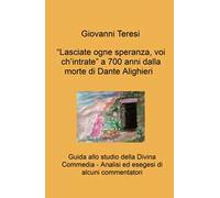 «Lasciate ogne speranza, voi ch'intrate» a 700 anni dalla morte di Dante Alighieri. Guida allo studio della Divina Commedia. Analisi ed esegesi di alcuni commentatori