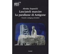 Lasciateli marcire. La parallasse di Antigone. Necessità e contingenza del desiderio