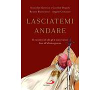 Lasciatemi andare. Il racconto di chi gli è stato vicino fino all'ultimo giorno