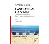 Lasciatemi cantare. L'ethos diffuso degli italiani. Spunti di storia e antropologia sociale