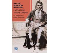 Lasciatemi vivere libero! La biografia di Capo Giuseppe