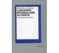 Lasciatevi riconciliare in Cristo. Il sacramento della penitenza