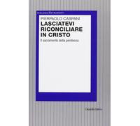Libri Pierpaolo Caspani - Lasciatevi Riconciliare In Cristo. Il Sacramento Della