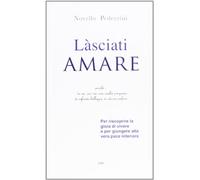 Làsciati amare. Per riscoprire la gioia di vivere e per giungere alla vera pace interiore