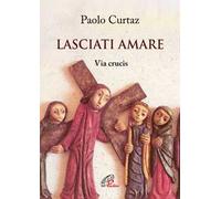 Lasciati amare. Via crucis. Ediz. illustrata