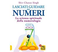 Lasciati guidare dai numeri. La scienza spirituale della numerologia