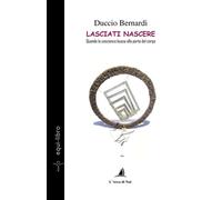 Lasciati nascere. Quando la coscienza bussa alla porta del corpo - Bernard...
