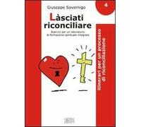 Làsciati riconciliare. Esercizi per un laboratorio di formazione spirituale integrata. Vol. 4: Itinerari per un processo di riconciliazione