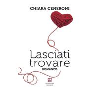 Lasciati trovare - Ceneroni Chiara