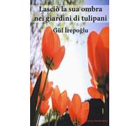 Lasciò la sua ombra nei giardini dei tulipani