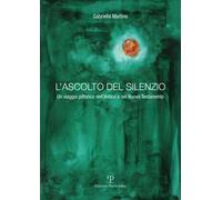 L'ascolto del silenzio. Un viaggio pittorico nell'Antico e Nuovo Testamento. Ediz. illustrata