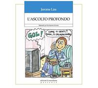 L'ascolto profondo. Manuale per le relazioni d'aiuto