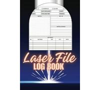 Laser File Log Book: Notebook to Track and Record Machines Settings Information of Laser Cutting and Engraving Projects for Laser Hobbyists and Business Owner