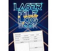Laser File Log Book: Record & Track Your Designs, Materials, Machine Settings, Laser Cutting and Engraving Projects