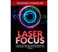 Laser Focus (Tradotto): For health, wellness and longevitySfrutta il potere della concentrazione per raggiungere i tuoi obiettivi e realizzare i tuoi desideri