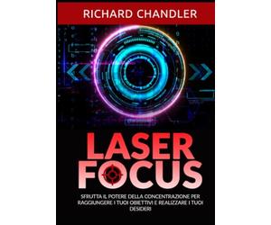 Laser Focus (Tradotto): For health, wellness and longevitySfrutta il potere della concentrazione per raggiungere i tuoi obiettivi e realizzare i tuoi desideri