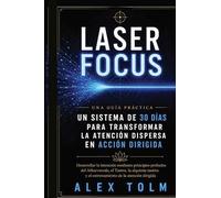 LASER FOCUS: Un sistema de 30 días para transformar la atención dispersa en acción dirigida