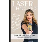 Laser Focused: From Mom Life to CEO: How I Pivoted at 40 and Built a Six-Figure Laser Hair Removal Business