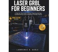 LASER GRBL FOR BEGINNERS: A Step-by-Step Guide to Setup, Engraving Settings, Troubleshooting Issues & Beginner-Friendly Projects