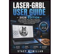 LASER-GRBL USER GUIDE - 2026 EDITION: Learn LaserGRBL Setup, GRBL Configuration, Image Preparation, and Engraving Techniques to Create More Consistent Projects and Improve Your Workflow