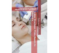 Laser Precision: From Basics to Mastery: “The Definitive Guide for Advanced Beauty Therapists”