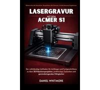 Lasergravur mit dem ACMER S1: Der vollständige Leitfaden für Anfänger und Fortgeschrittene zu über 30 Präzisionsprojekten, praktischen Techniken und gewinnbringenden Fähigkeiten