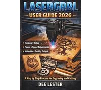 LASERGRBL USER GUIDE 2026: A Step by Step Process for Engraving and Cutting, Hardware Setup, Power and Speed Adjustments, Materials, and Quality Output