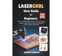 LASERGRBL User Guide For Beginners 2026 Edition: A Clear and Simple Guide to Using LaserGRBL, Preparing Images, Understanding G-Code, and Creating Clean Engraving Projects Step by Step