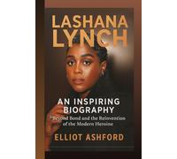 LASHANA LYNCH- AN INSPIRING BIOGRAPHY: Beyond Bond and the Reinvention of the Modern Heroine