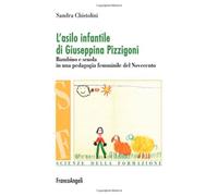 L' asilo infantile di Giuseppina Pizzigoni. Bambino e scuola in una pedagogia femminile del Novecento