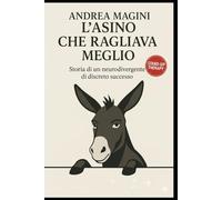 L'asino che ragliava meglio: Storia di un neurodivergente di discreto successo