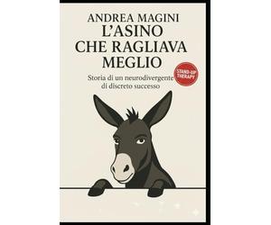 L'asino che ragliava meglio: Storia di un neurodivergente di discreto successo