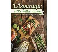L'asparago. Il re della tavola. Ediz. a colori