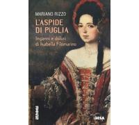 L'aspide di Puglia. Inganni e dolori di Isabella Filomarino - Rizzo Mariano
