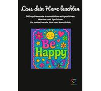 Lass dein Herz leuchten: 50 inspirierende Ausmalbilder mit positiven Sprüchen für mehr Freude, Mut und Kreativität
