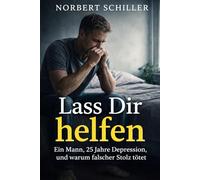 Lass Dir helfen: Ein Mann, 25 Jahre Depression, und warum falscher Stolz tötet