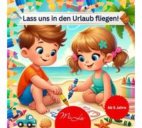Lass uns in den Urlaub fliegen!: Das Ausmalbuch für Vorschulkinder - für Mal- und Schreiblernspaß