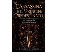 L'ASSASSINA E IL PRINCIPE PREDESTINATO: Una romantasy fae da nemici ad amanti