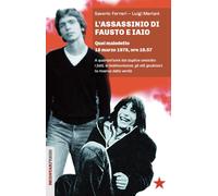 L'assassinio di Fausto e Iaio. Quel maledetto 18 marzo 1978, ore 19.57. A ...