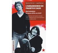 L'assassinio di Fausto e Iaio. Quel maledetto 18 marzo 1978, ore 19.57. A quaran