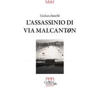 L'assassinio di via Malcanton - Iaschi Giuliana