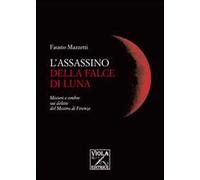 L'assassino della falce di luna. Misteri e ombre sui delitti del mostro di Firenze