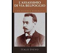 L'Assassino di via Belpoggio: Uno dei più bei racconti di Italo Svevo + Piccola Biografia