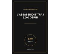 L'Assassino è tra i 6.000 Ospiti: Un giallo interattivo a eliminazione: segui gli indizi, depenna i sospetti, scopri il colpevole