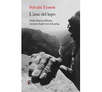 L'asse del lupo. Dalla Siberia all'India sui passi degli evasi dal gulag