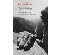 L'asse del lupo. Dalla Siberia all'India sui passi degli evasi dal gulag
