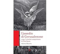 L'assedio di Gerusalemme. 1099. I crociati conquistano la Città Santa